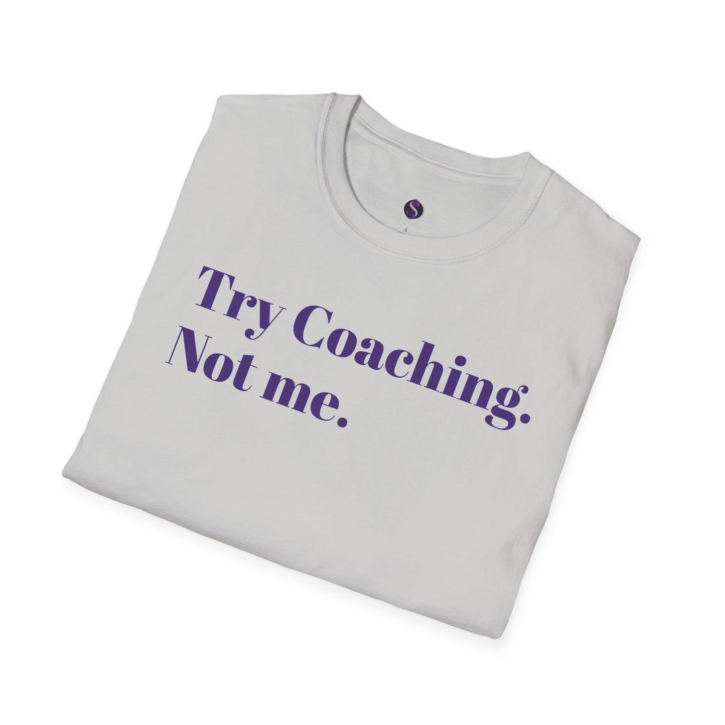 Try Coaching. Not me. Unisex Softstyle T-Shirt